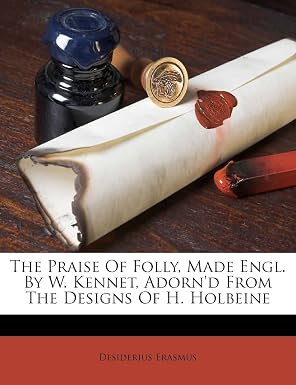 The Praise Of Folly Made Engl. By W. Kennet Adorn'd From The Designs Of H. Holbeine