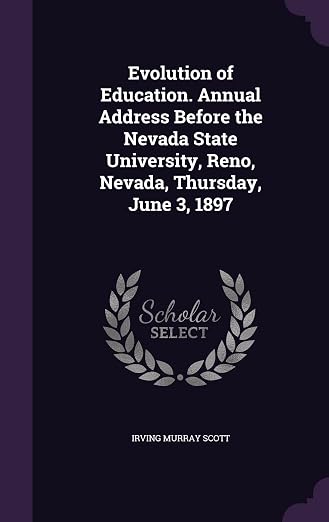 Evolution of education. Annual address before the Nevada State University Reno Nevada Thursday June 3 1897