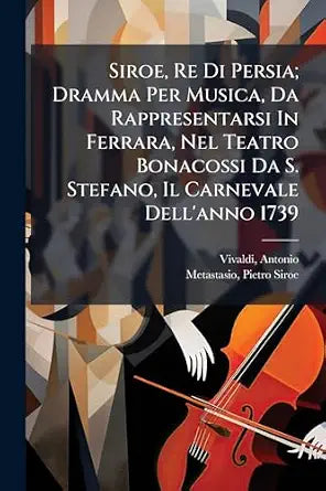 Siroe Re Di Persia; Dramma Per Musica Da Rappresentarsi In Ferrara Nel Teatro Bonacossi Da S. Stefano Il Carnevale Dell'anno 1739